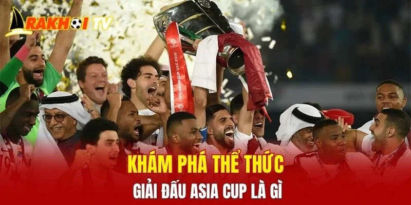 Khám phá thể thức giải đấu Asia Cup là gì