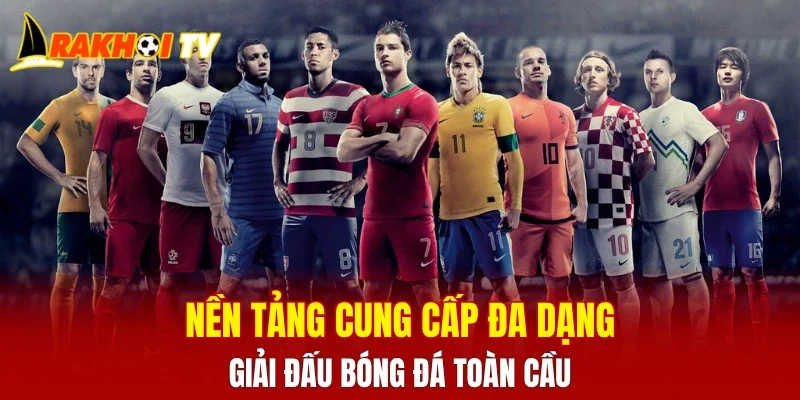 Nền tảng cung cấp đa dạng giải đấu bóng đá toàn cầu