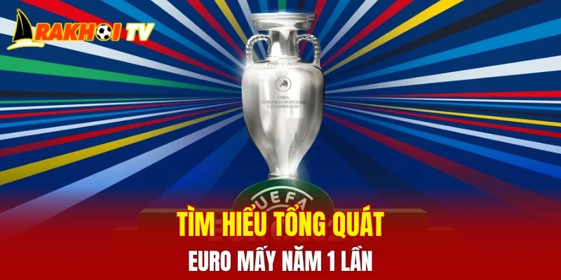 Tìm hiểu tổng quát Euro mấy năm 1 lần