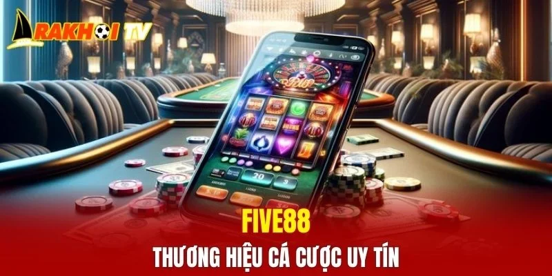 FIVE88 là thương hiệu cá cược uy tín