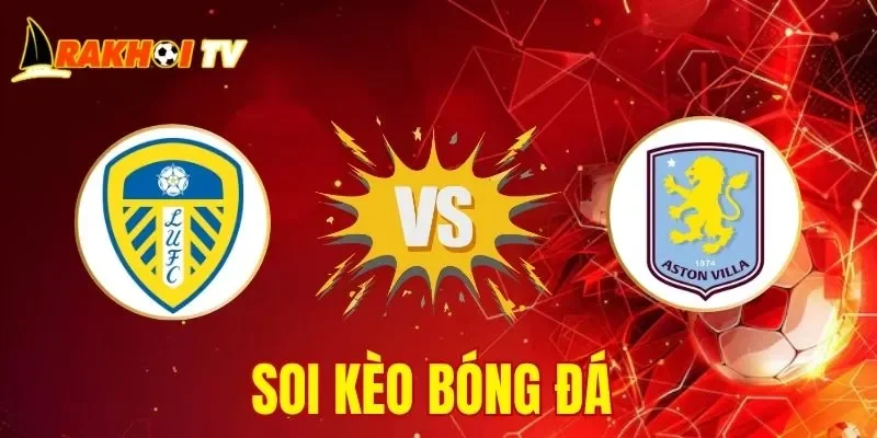 Soi Kèo Leeds Vs Aston Villa