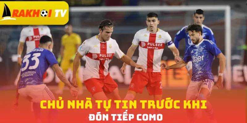 Chủ nhà tự tin trước khi đón tiếp Como