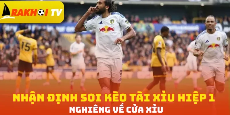 Nhận định soi kèo tài xỉu hiệp 1 nghiêng về cửa Xỉu